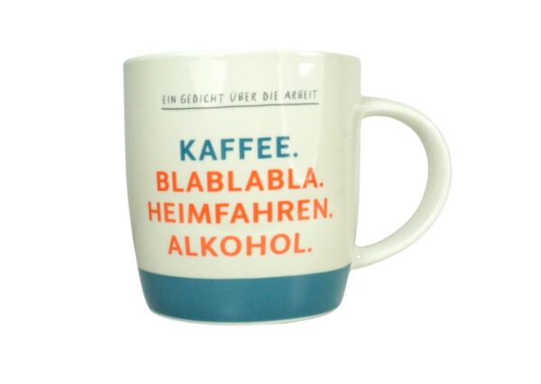 Grafik Werkstatt Henkelbecher Kaffeebecher Sprüchetasse Ein Gedicht über die Arbeit KAFFEE. BLABLABLA. HEIMFAHREN. ALKOHOL.