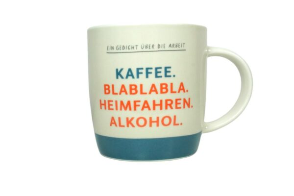 Grafik Werkstatt Henkelbecher Kaffeebecher Sprüchetasse Ein Gedicht über die Arbeit KAFFEE. BLABLABLA. HEIMFAHREN. ALKOHOL.